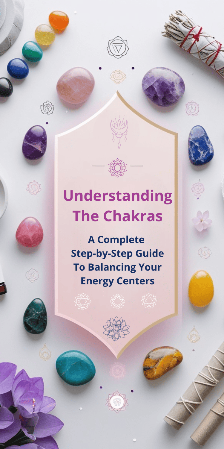 Assorted colorful crystals, a sage bundle, and a lotus flower surround a pink banner that reads, Understanding The Chakras: A Complete Step-by-Step Guide To Balancing Your Chakras and Energy Centers.