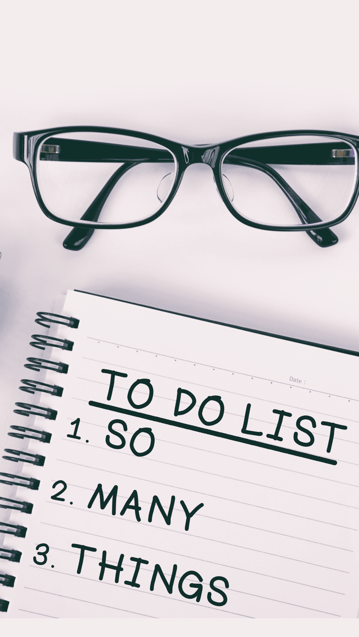 A pair of eyeglasses rests above a spiral notebook showing a to-do list with the entries: 1. SO, 2. MANY, 3. THINGS—enough to challenge even the calmest nervous system. The bold lines and large, clear letters stand out on the page.