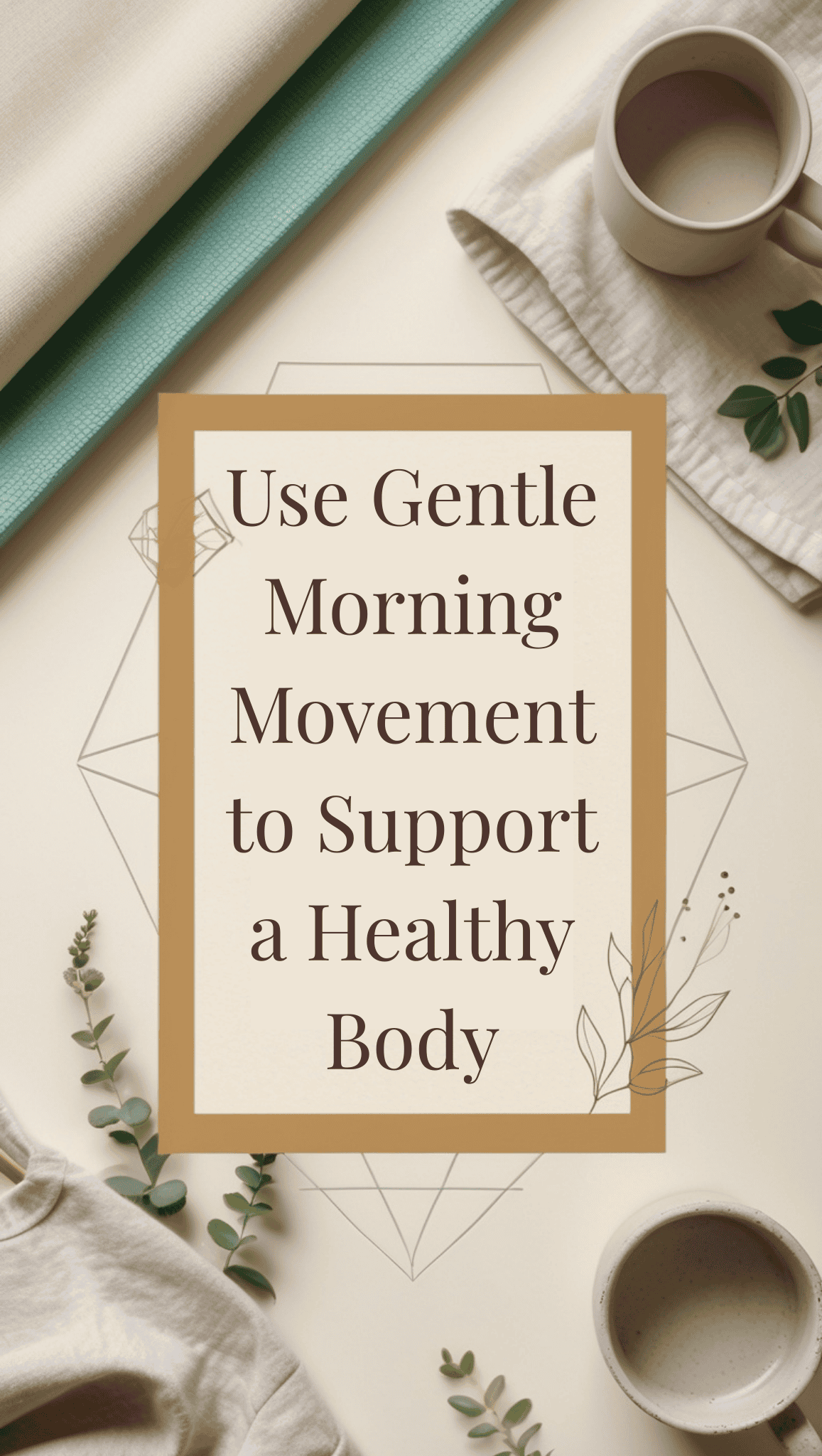 A top view of a calming scene with coffee, leaves, and fabric, centered around a framed quote: “Use Gentle Morning Movement to Support a Healthy Body”—perfect inspiration for building your Fit Body Habits on a neutral background.