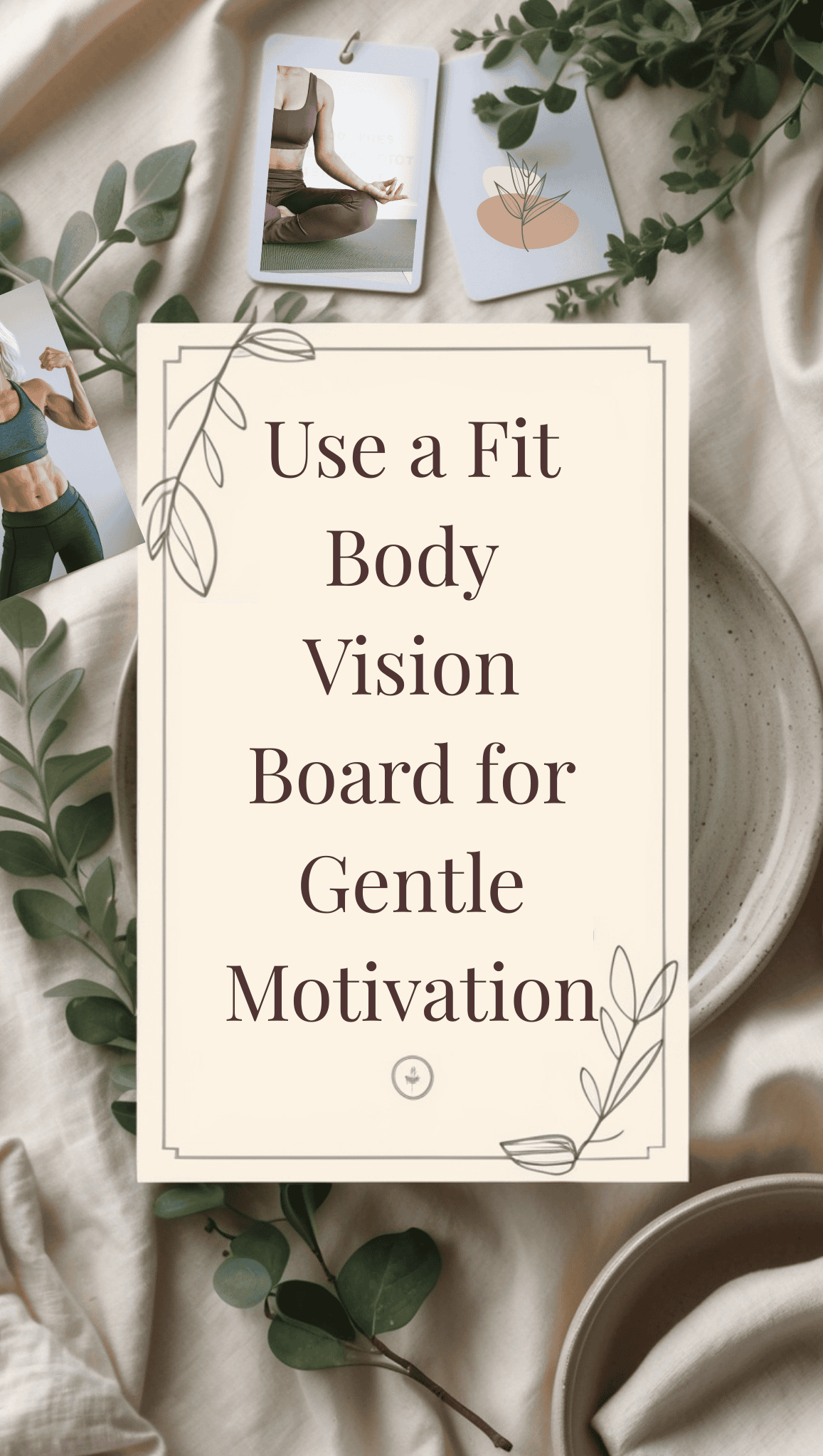 A motivational sign reads, Use a Fit Body Vision Board for Gentle Motivation, surrounded by green leaves, bowls, and photos of a woman in workout clothes and minimalist plant art—perfect inspiration for building Fit Body Habits on a beige fabric background.