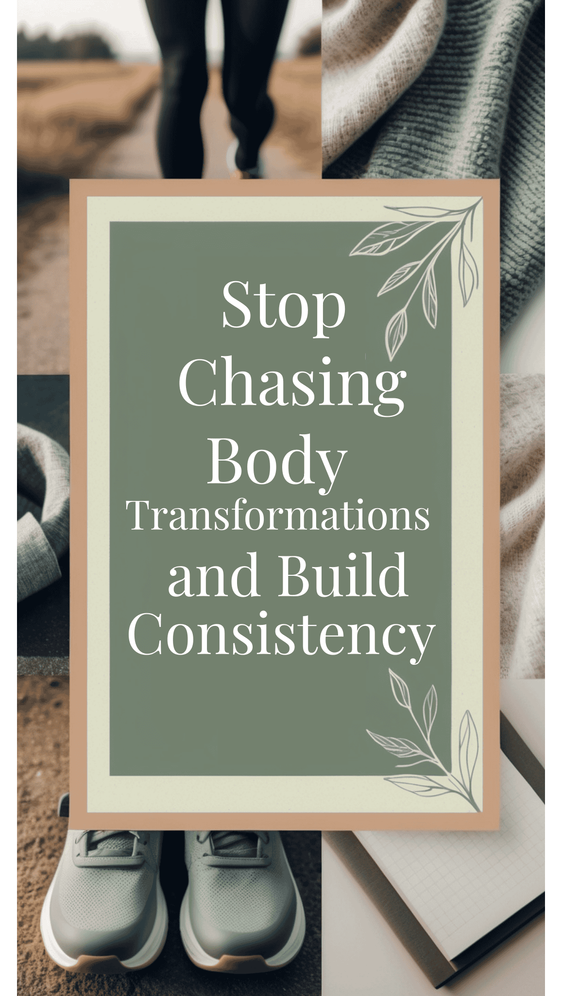 A motivational graphic says, Stop Chasing Body Transformations and Build Consistency. Photos of someone running, workout clothing, shoes, and a notebook highlight the importance of mindset shifts and steady progress toward your fitness goals.