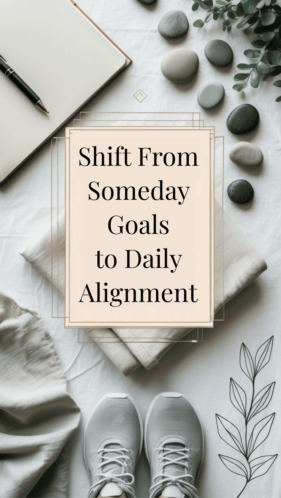 Flat lay of gray sneakers, a journal with a pen, smooth stones, a leafy illustration, and folded fabric. Centered text reads: Shift From Someday Goals to Daily Alignment—embrace Mindset Shifts for your fitness goals. Calm, neutral-toned background.