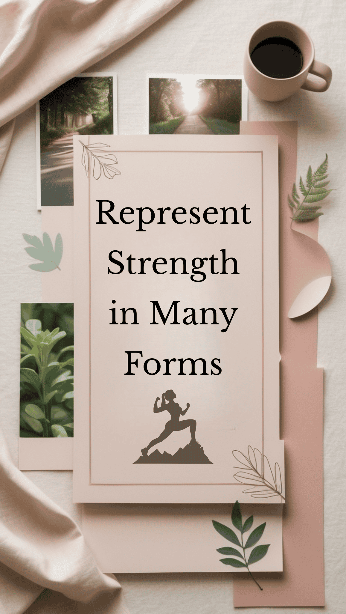 A flat lay with a coffee cup, green leaves, and photos of nature surrounds a card that reads “Represent Strength in Many Forms”—a perfect addition for anyone seeking inspirational vision board ideas.