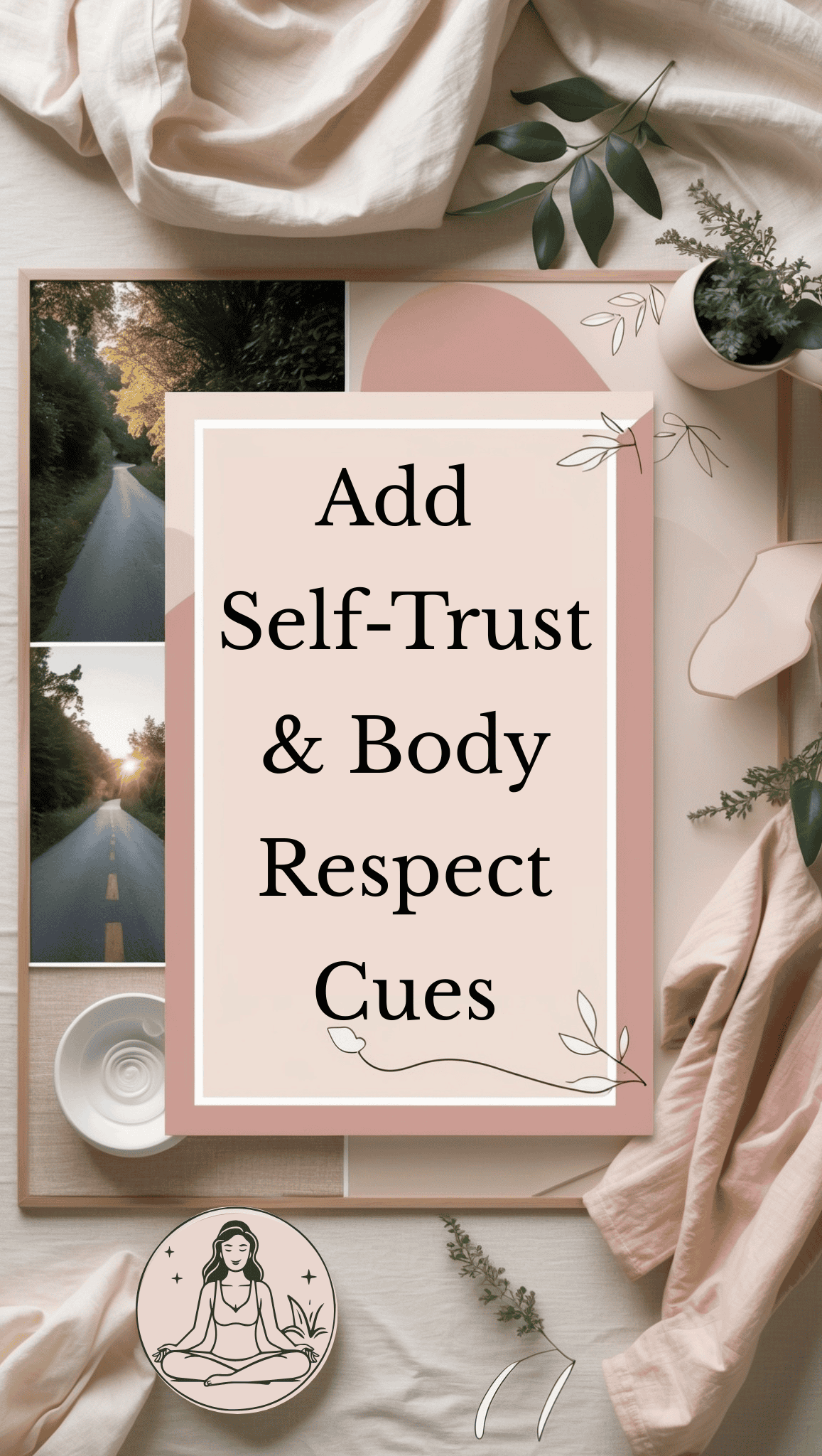 A flat lay with photos of a road, green leaves, a cup, and neutral fabrics. In the center, a pink-bordered sign reads: Add Self-Trust & Body Respect Cues—perfect inspiration for your vision board ideas. A meditation icon appears at the bottom.