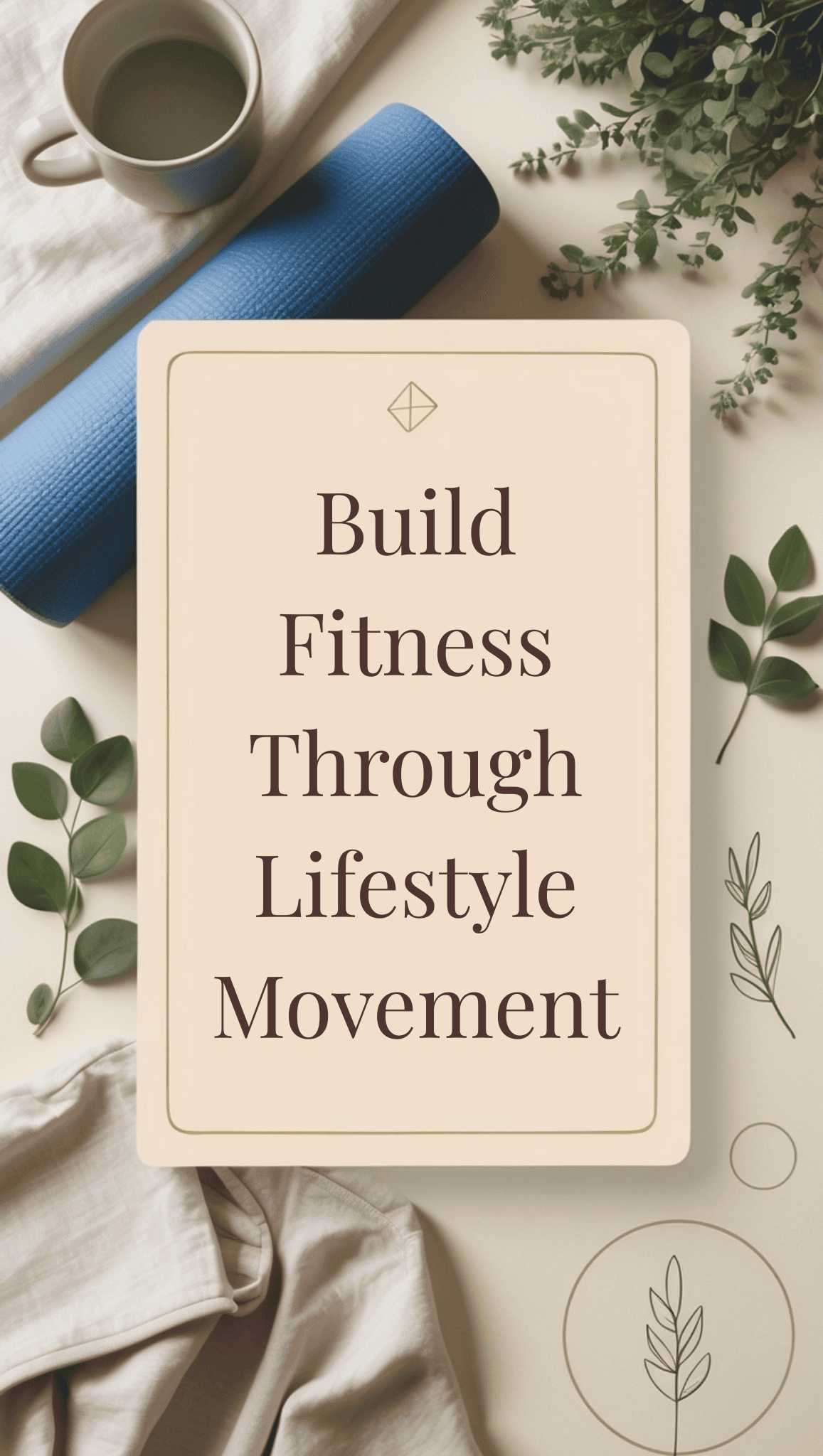 A sign reading Build Fitness Through Lifestyle Movement is surrounded by a blue exercise mat, a cup, leafy branches, and a beige shirt on a light surface—perfect inspiration for embracing Fit Body Habits every day.
