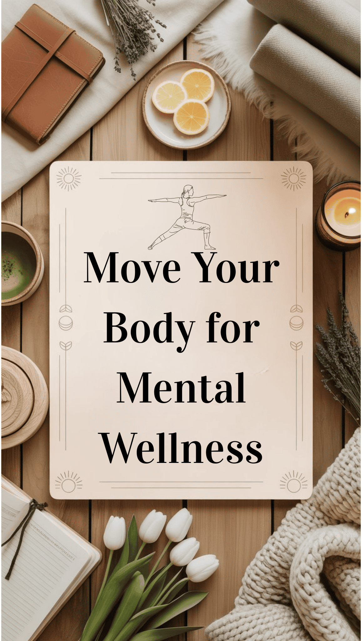 A flat lay of a sign reading Move Your Body for Mental Wellness surrounded by tulips, a notebook, tea, sliced lemons, and cozy decor—perfect elements for self-care and fostering a positive mindset on a wooden surface.