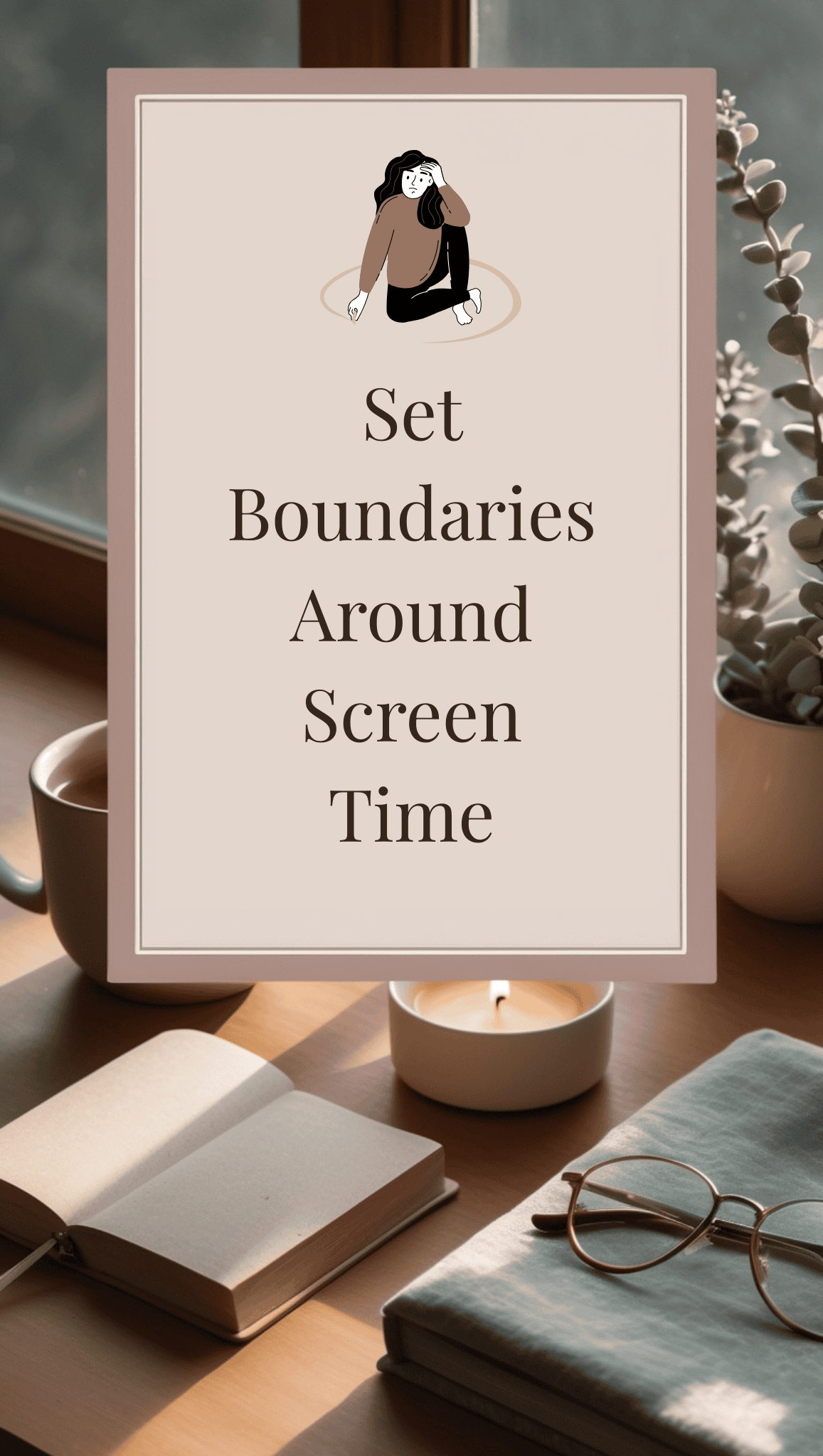 A sign with an illustration of a person sitting and text reading “Set Boundaries Around Screen Time” is placed on a cozy windowsill alongside healthy daily routines essentials like a candle, glasses, an open notebook, a cup, and plants.