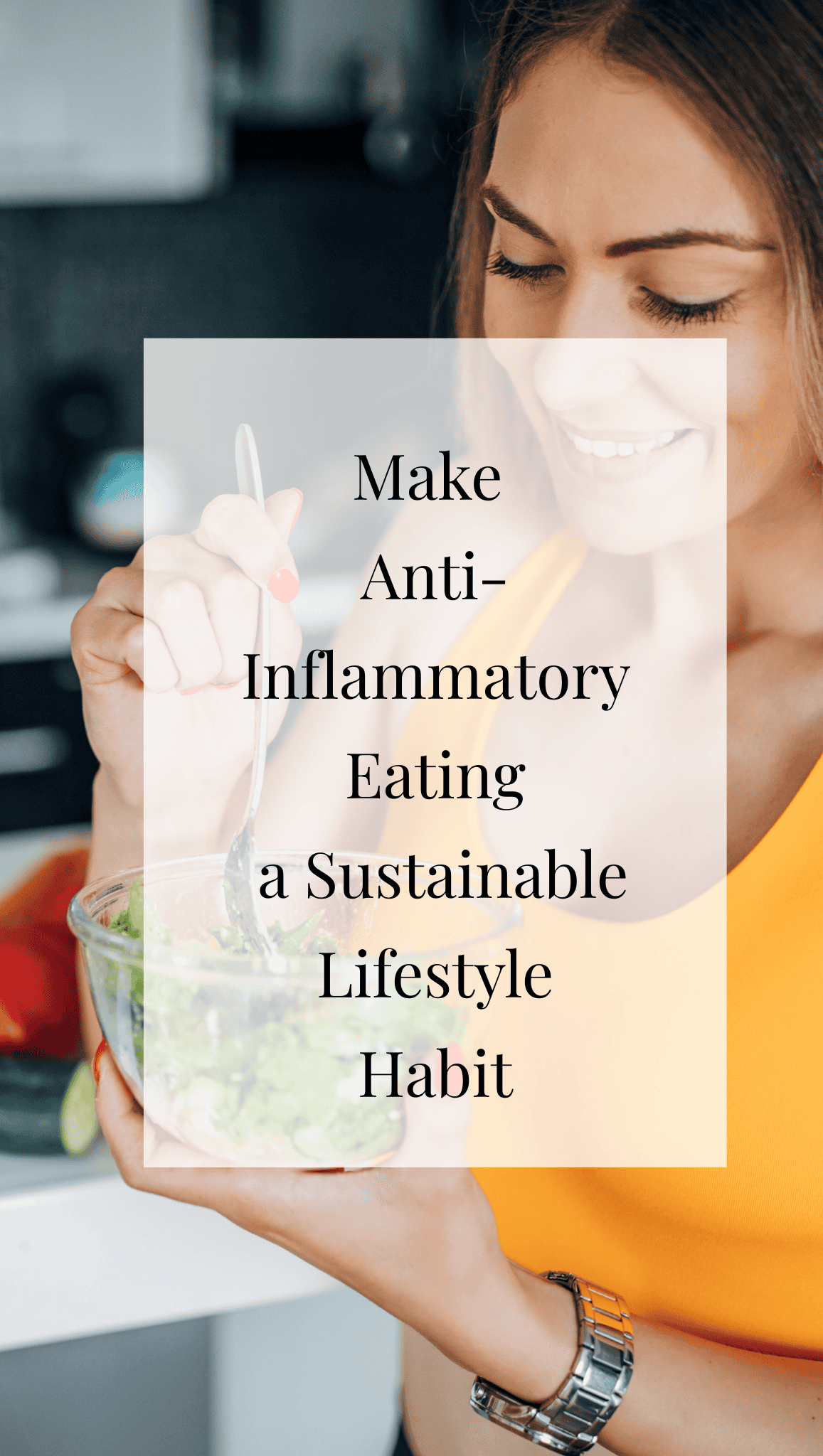 A woman in a yellow sports top smiles while enjoying a salad in a bright kitchen. Overlaid text reads: Make Anti-Inflammatory Eating a Sustainable Lifestyle Habit.