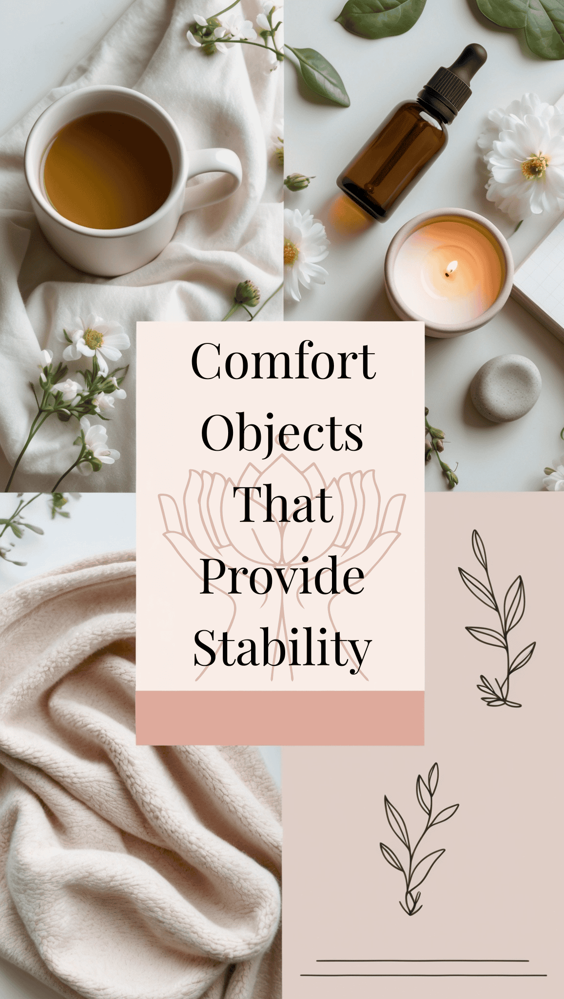 A collage of calming objects invites you to discover how to self-soothe as an adult: a cup of tea, dropper bottle, lit candle, white flowers, smooth gray stones, and soft beige blanket—comfort objects that support your nervous system and provide stability.