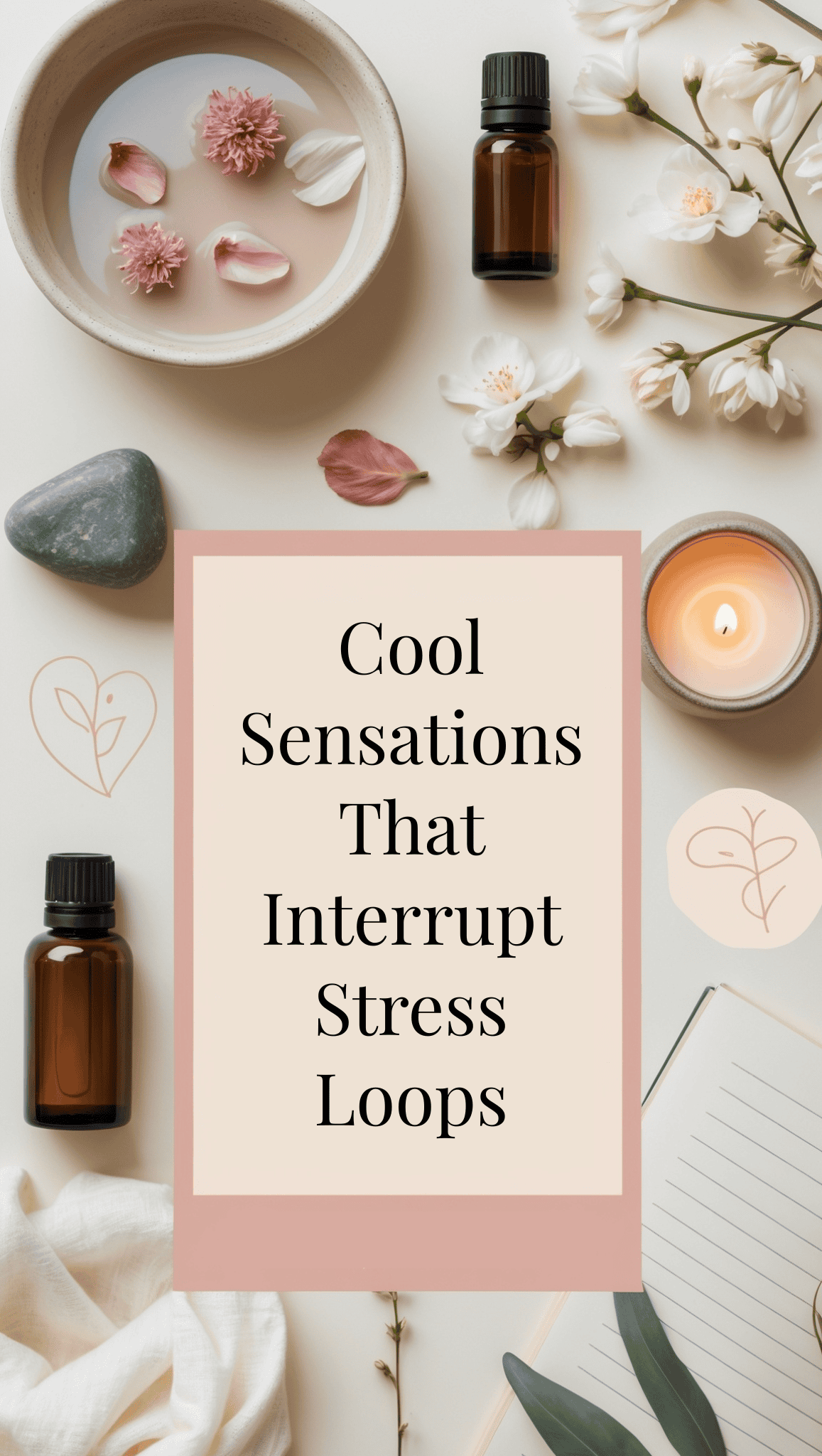 Flat lay of spa items: pink flowers in a bowl, amber bottles, a candle, stones, and a notebook. “Cool Sensations That Interrupt Stress Loops” highlights how to self-soothe as an adult and calm your nervous system. Soft, calming aesthetic.