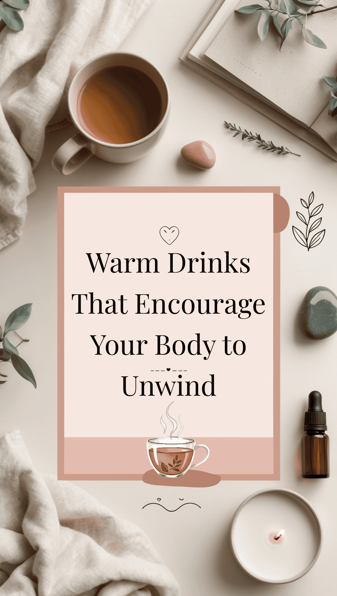A cozy scene with a cup of tea, an open notebook, a dropper bottle, stones, and leaves around a sign that reads, Warm Drinks That Encourage Your Body to Unwind—perfect for calming your nervous system and learning how to self-soothe as an adult.