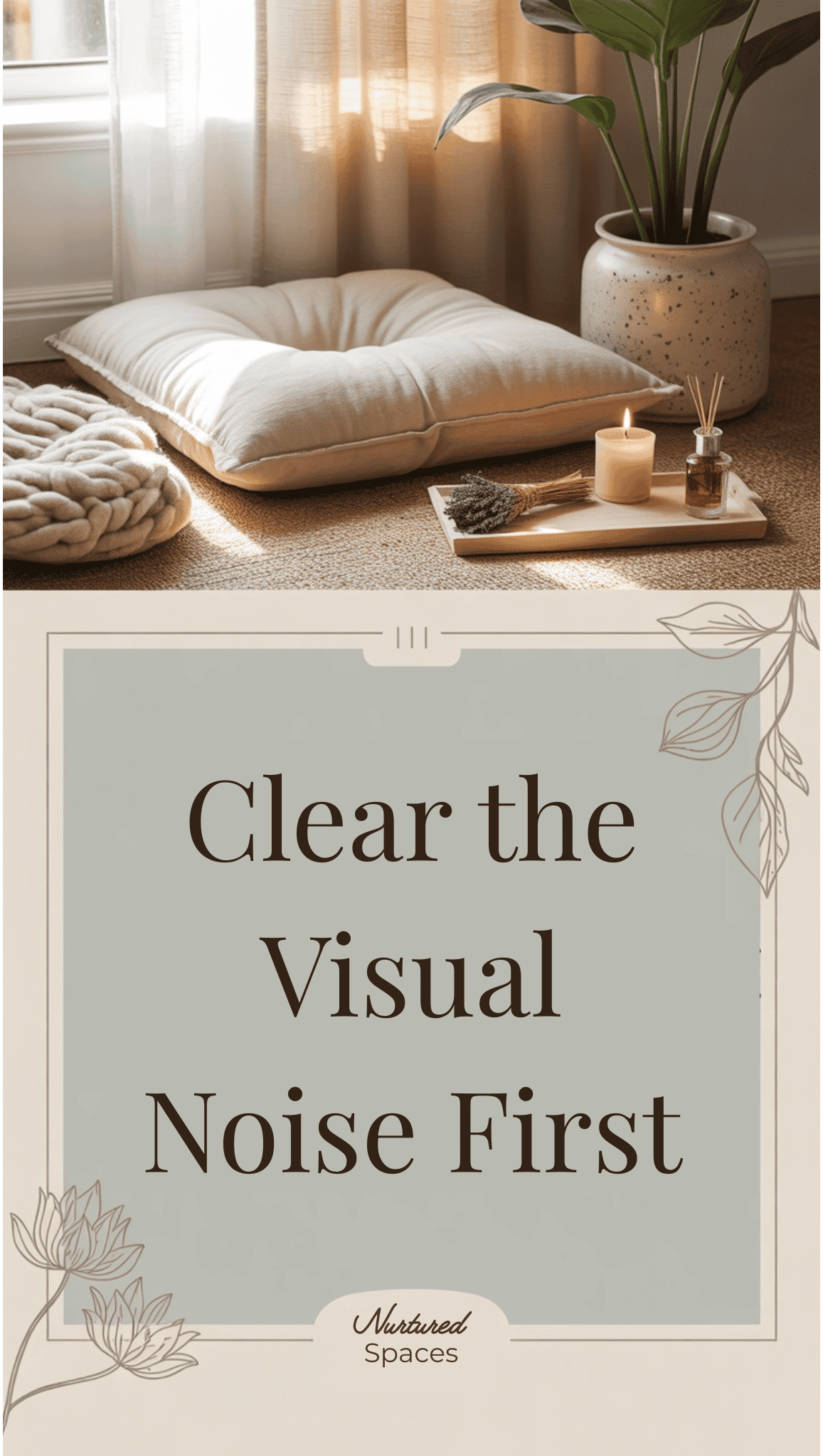 A cozy, sunlit room features a floor cushion, a chunky knit blanket, a potted plant, and calming items on a tray. Underneath, text reads: Clear the Visual Noise First – Home Sanctuary Ideas with decorative leaf accents.