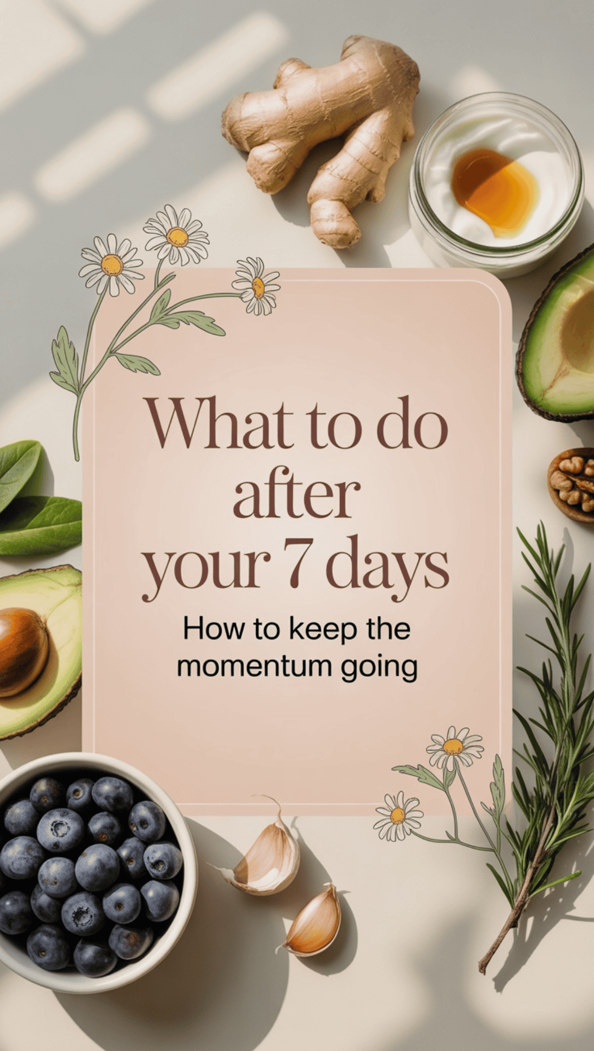 A flat lay of healthy, anti-inflammatory foods like ginger, avocado, walnuts, blueberries, garlic, and herbs surrounds a sign that reads: What to do after your 7 days. How to keep the momentum going with illustrated flowers and meal plan tips.