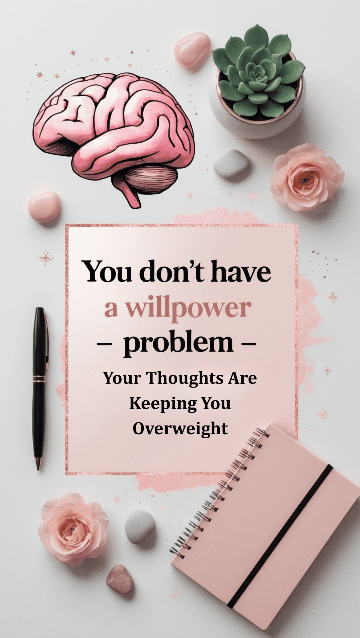 A flat lay features a brain illustration, succulent, pink roses, pen, notebook, and stones surrounding a quote: “You don’t have a willpower problem – Your Thoughts Are Keeping You Overweight.” Perfect inspiration for your weight loss journey.