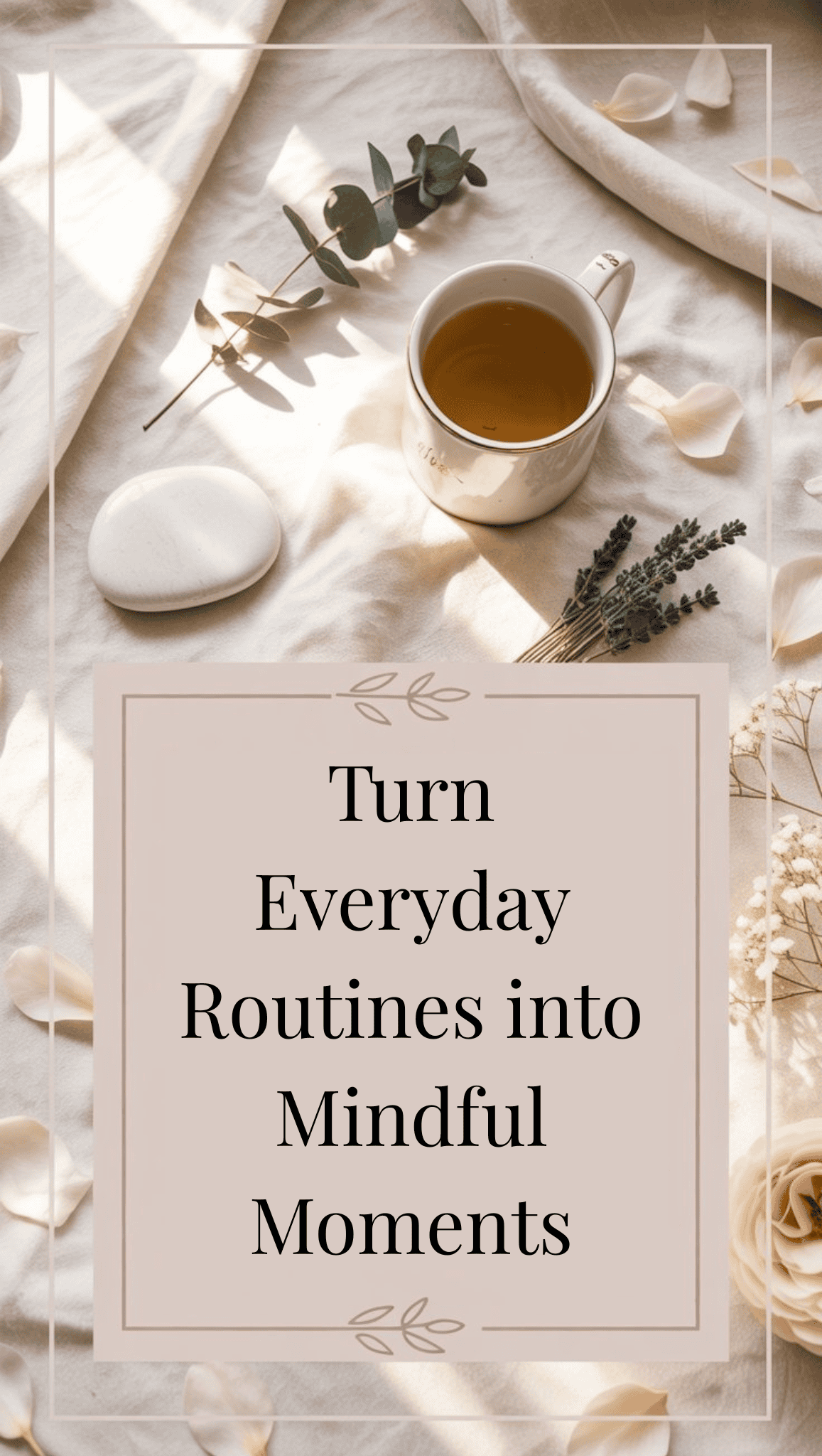 A cup of tea, dried flowers, eucalyptus, and a white stone rest on soft beige fabric. Text overlay reads: Turn Everyday Routines into Mindful Moments with Mindfulness Habits. The scene is calm and inviting.