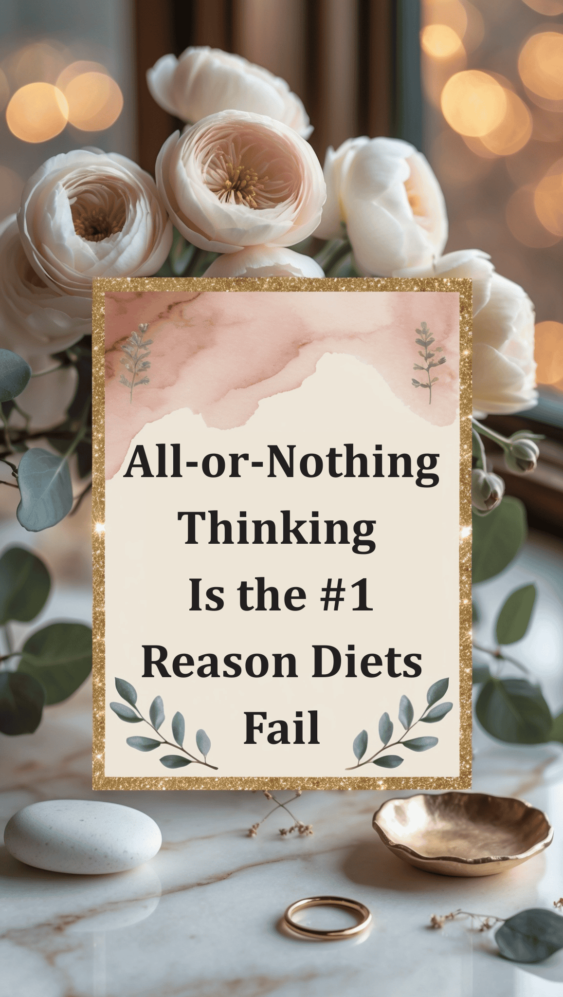 A floral arrangement and a sign read, All-or-Nothing Thinking Is the #1 Reason Diets Fail, hinting that willpower alone isn’t enough for lasting weight loss. Soft lighting, a window, a ring, and decorative items complete the scene.