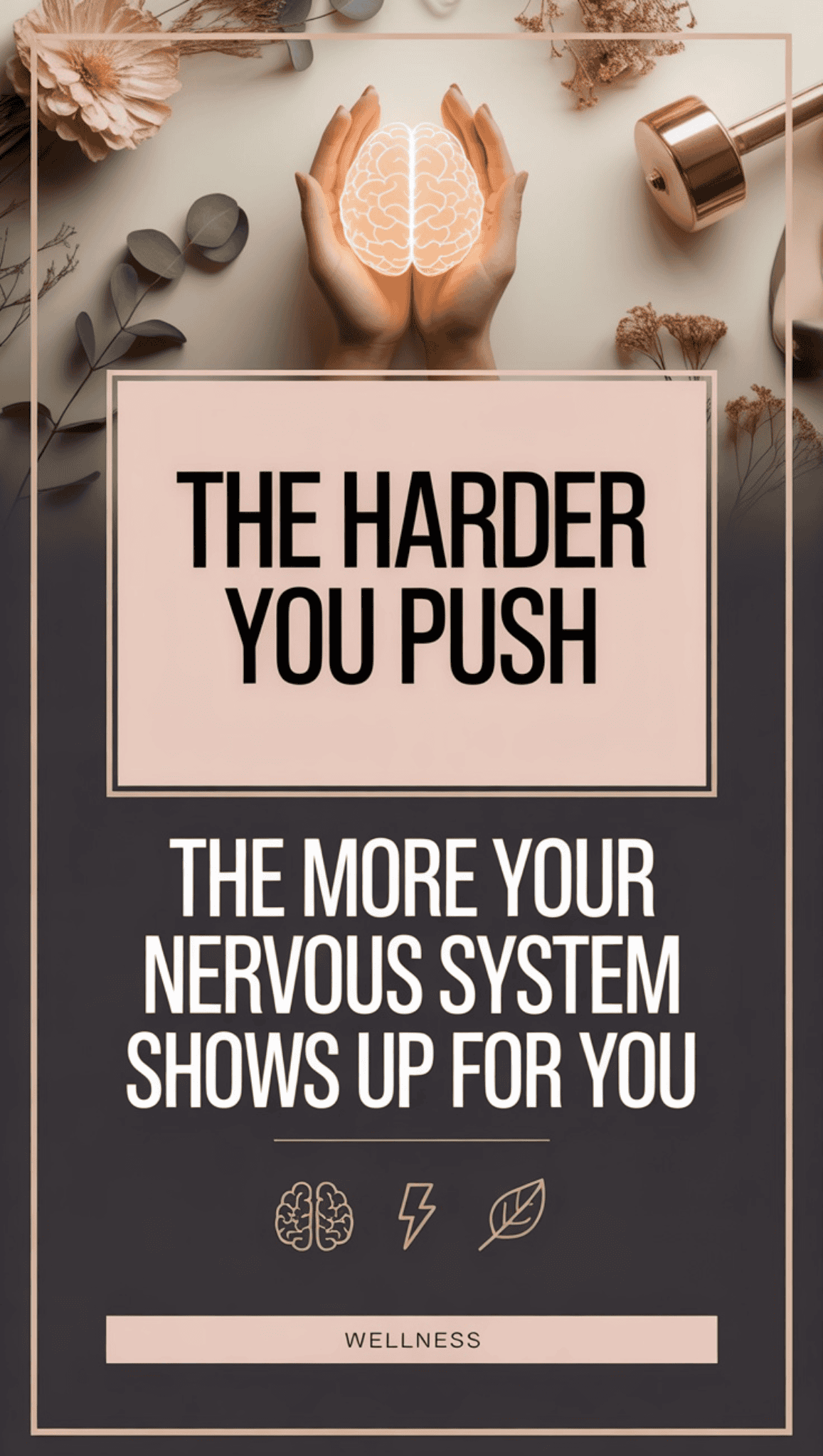 Hands holding a glowing brain illustration above the text, The harder you push, the more your nervous system thrives for you, surrounded by flowers, leaves, and wellness symbols.