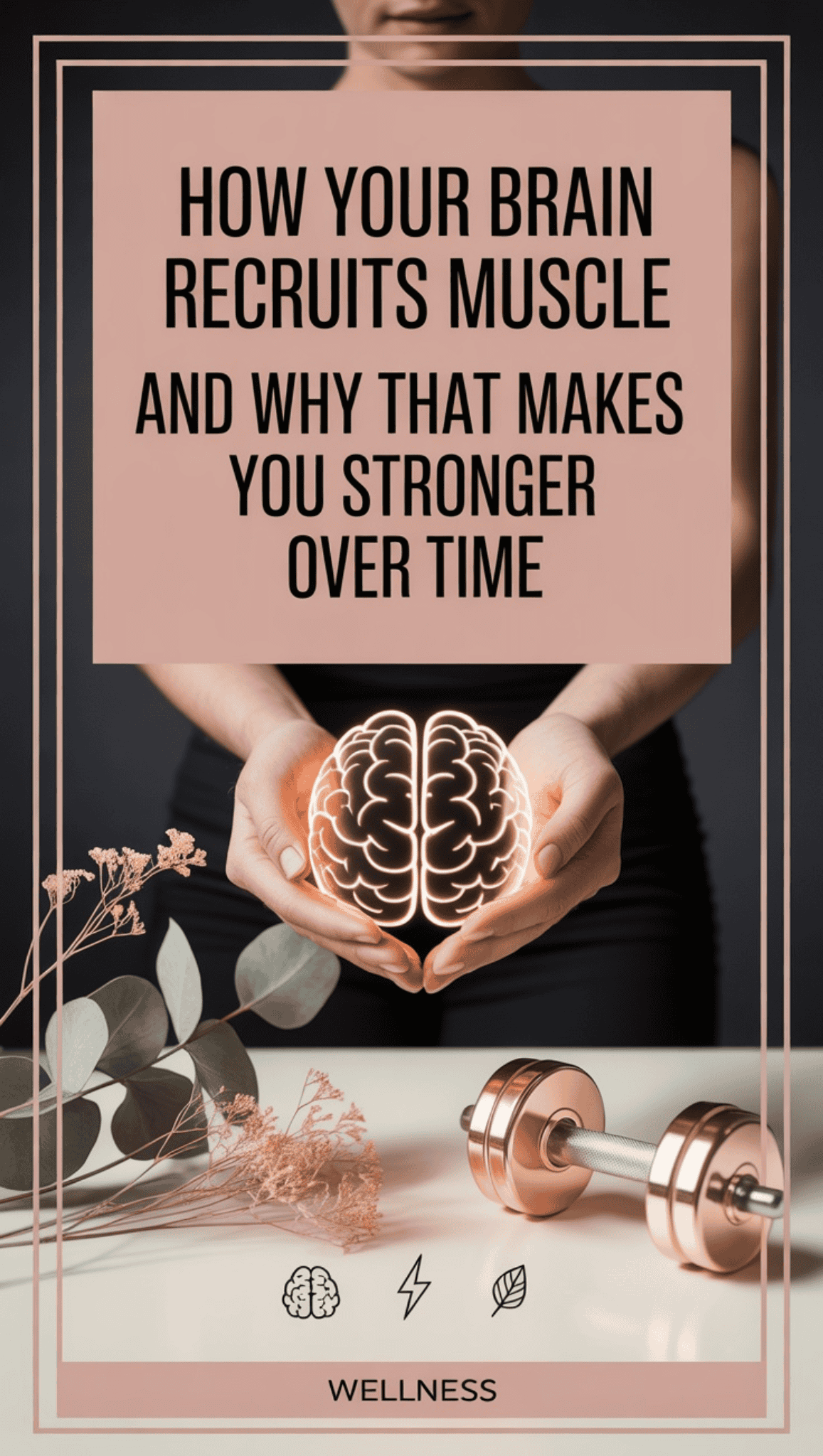 A person holding an illustrated brain in their hands, with a dumbbell, plants, and wellness icons on a table. Text: How your nervous system recruits muscle and why that makes you stronger over time.