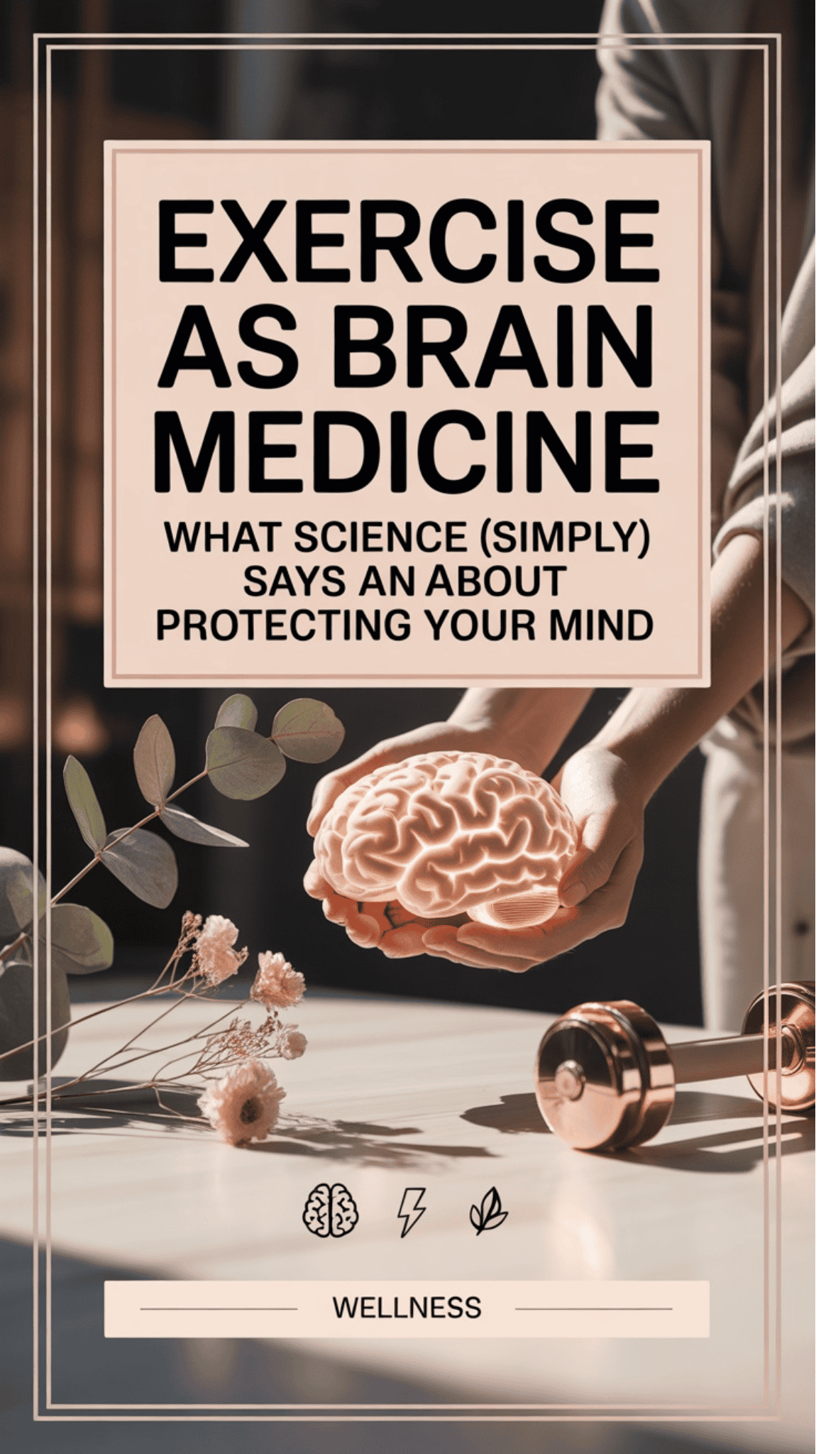 A person holds a brain model next to a barbell and flowers. The text reads: Exercise as brain medicine—what science (simply) says about protecting your nervous system and mind. Wellness icons are shown at the bottom.