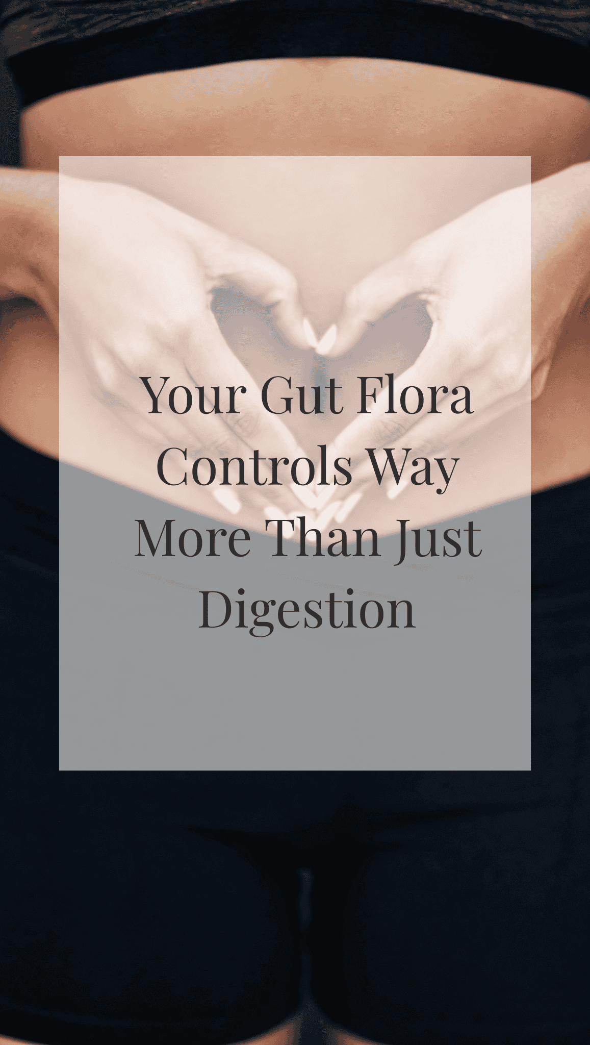 A person making a heart shape with their hands over their bare stomach, with text overlay reading, Healthy Gut Habits: Your Gut Flora Controls Way More Than Just Digestion.