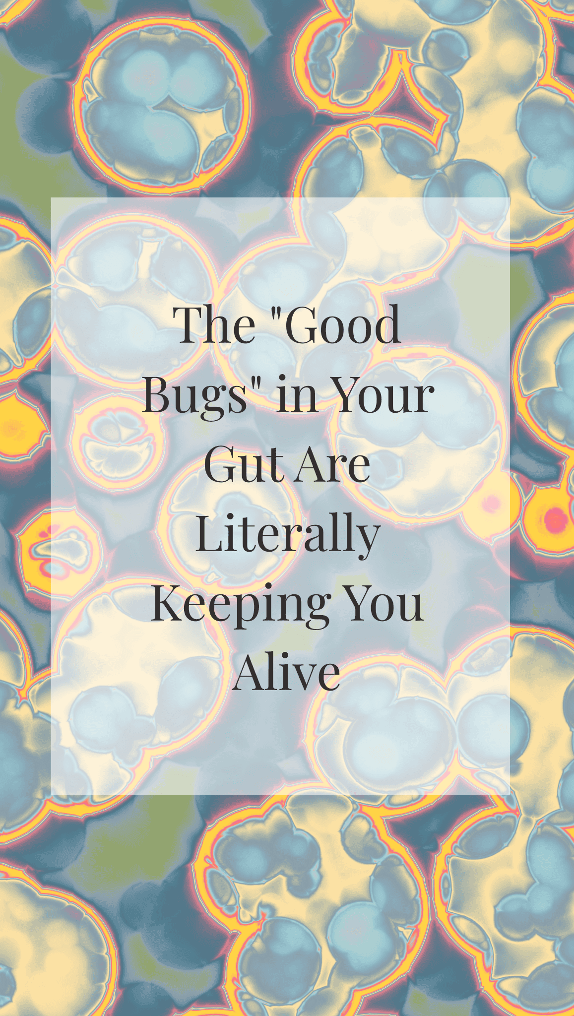 Abstract illustration of colorful gut bacteria as a background, with a translucent white box in the center containing the text: Healthy Gut Habits—The Good Bugs in Your Gut Are Literally Keeping You Alive.